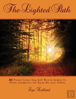Bertrand.pt - The Lighted Path: 101 Practical Lessons Using God'S Word As Guidance For Parents, Grandparents, And Anyone Who Loves Children
