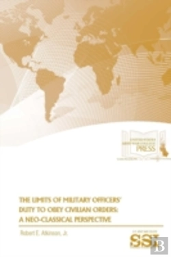 Bertrand.pt - The Limits Of Military Officers' Duty To Obey Civilian Orders: A Neo-Classical Perspective