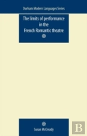 The Limits Of Performance In The French Romantic Theatre