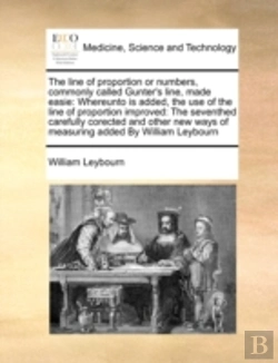 Bertrand.pt - The Line Of Proportion Or Numbers, Commonly Called Gunter'S Line, Made Easie:  Whereunto Is Added, The Use Of The Line Of Proportion Improved:  The Se
