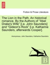 The Lion In The Path. An Historical Romance. By The Authors Of 'Abel Drake'S Wife' (I.E. John Saunders) And 'Gideon'S Rock' (I.E. Katharine Saunders, Afterwards Cooper).