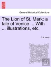 The Lion Of St. Mark: A Tale Of Venice .