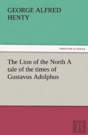 The Lion Of The North A Tale Of The Times Of Gustavus Adolphus