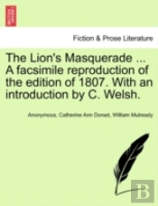 The Lion'S Masquerade ... A Facsimile Reproduction Of The Edition Of 1807. With An Introduction By C. Welsh.