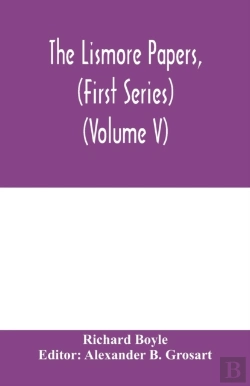 Bertrand.pt - The Lismore Papers, (First Series) Autobiographical Notes, Remembrances And Diaries Of Sir Richard Boyle, First And 'Great' Earl Of Cork (Volume V)