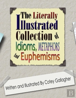 Bertrand.pt - The Literally Illustrated Collection Of Idioms, Metaphors And Euphemisms