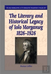 The Literary And Historical Legacy Of Iolo Morganwg,1826-1926