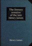The Literary Remains Of The Late Henry James