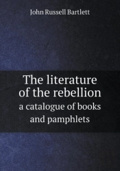 The Literature Of The Rebellion A Catalogue Of Books And Pamphlets