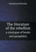 The Literature Of The Rebellion A Catalogue Of Books And Pamphlets
