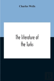 The Literature Of The Turks. A Turkish Chrestomathy Consisting Of Extracts In Turkish From The Best Turkish Authors (Historians, Novelists, Dramatists) With Interlinear And Free Translations In Englis