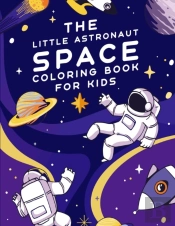 The Little Astronaut Space Coloring Book For Kids