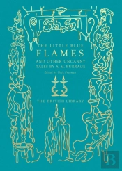 The Little Blue Flames And Other Uncanny Tales By A. M. Burrage
