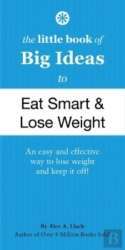 The Little Book Of Big Ideas To Eat Smart And Lose Weight