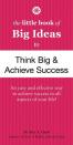 The Little Book Of Big Ideas To Think Big And Achieve Success