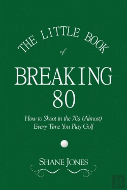 Bertrand.pt - The Little Book Of Breaking 80 - How To Shoot In The 70s (Almost) Every Time You Play Golf