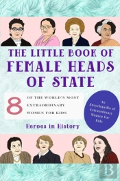 The Little Book Of Female Heads Of State  (An Encyclopedia Of World'S Most Inspiring Women Book 1)