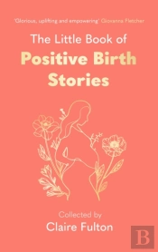 The Little Book Of Positive Birth Stories