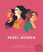 The Little Book Of Rebel Women
