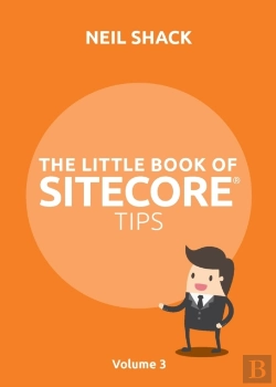 Bertrand.pt - The Little Book Of Sitecore  Tips: Volum