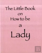 The Little Book On How To Be A Lady