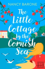The Little Cottage By The Cornish Sea: Escape To Cornwall This Summer With A Brand New Second-Chances Romance