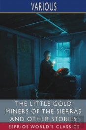 The Little Gold Miners Of The Sierras And Other Stories (Esprios Classics)
