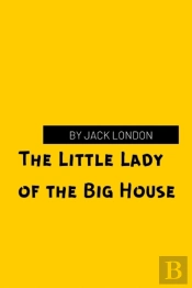 The Little Lady Of The Big House By Jack London