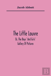 The Little Louvre; Or, The Boys' And Girls' Gallery Of Pictures
