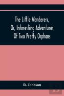 The Little Wanderers, Or, Interesting Adventures Of Two Pretty Orphans