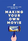 The Little White Lies Guide To Making Your Own Movie