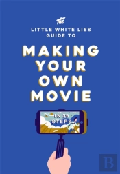 The Little White Lies Guide To Making Your Own Movie