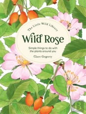 The Little Wild Library: Wild Rose