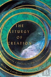 The Liturgy Of Creation Â€“ Understanding Calendars In Old Testament Context