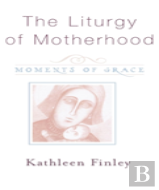 The Liturgy Of Motherhood
