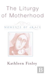 The Liturgy Of Motherhood