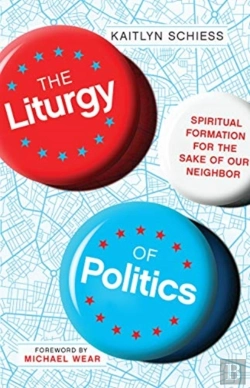 Bertrand.pt - The Liturgy Of Politics Â€“ Spiritual Formation For The Sake Of Our Neighbor