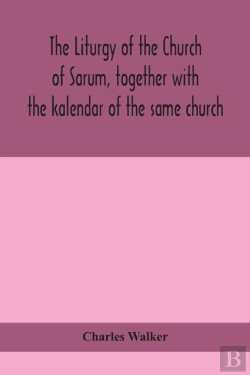 Bertrand.pt - The Liturgy Of The Church Of Sarum, Together With The Kalendar Of The Same Church