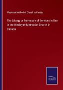 The Liturgy Or Formulary Of Services In Use In The Wesleyan-Methodist Church In Canada
