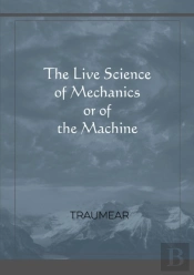 The Live Science Of Mechanics, Or Of The Machine