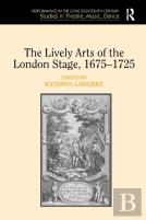 The Lively Arts Of The London Stage, 1675â€“1725