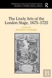 The Lively Arts Of The London Stage, 1675â€“1725