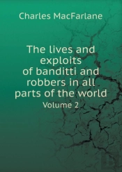 The Lives And Exploits Of Banditti And Robbers In All Parts Of The World Volume 2