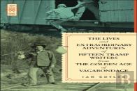 The Lives And Extraordinary Adventures Of Fifteen Tramp Writers From The Golden Age Of Vagabondage