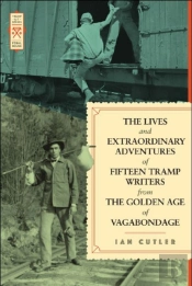 The Lives And Extraordinary Adventures Of Fifteen Tramp Writers From The Golden Age Of Vagabondage