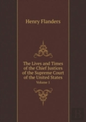 The Lives And Times Of The Chief Justices Of The Supreme Court Of The United States Volume 1