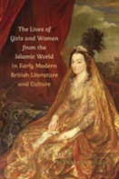 The Lives Of Girls And Women From The Islamic World In Early Modern British Literature And Culture