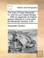The Lives Of Pope Alexander Vi. And His
