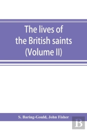 The Lives Of The British Saints; The Saints Of Wales And Cornwall And Such Irish Saints As Have Dedications In Britain (Volume Ii)