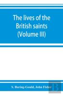 The Lives Of The British Saints; The Saints Of Wales And Cornwall And Such Irish Saints As Have Dedications In Britain (Volume Iii)